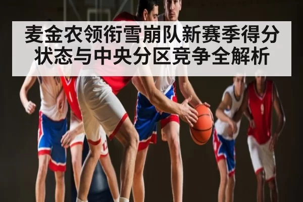 麦金农领衔雪崩队新赛季得分状态与中央分区竞争全解析
