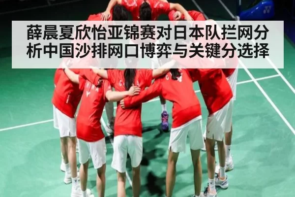 薛晨夏欣怡亚锦赛对日本队拦网分析中国沙排网口博弈与关键分选择